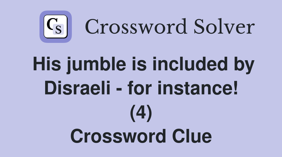 His jumble is included by Disraeli - for instance! (4) Crossword Clue