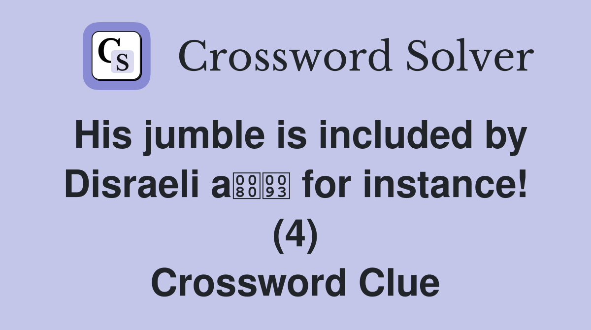 His jumble is included by Disraeli a for instance! (4) Crossword Clue