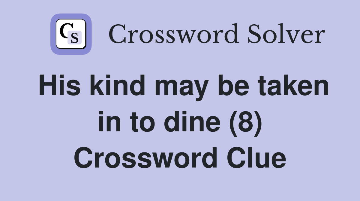 His kind may be taken in to dine (8) Crossword Clue