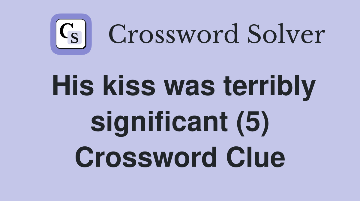 His kiss was terribly significant (5) Crossword Clue