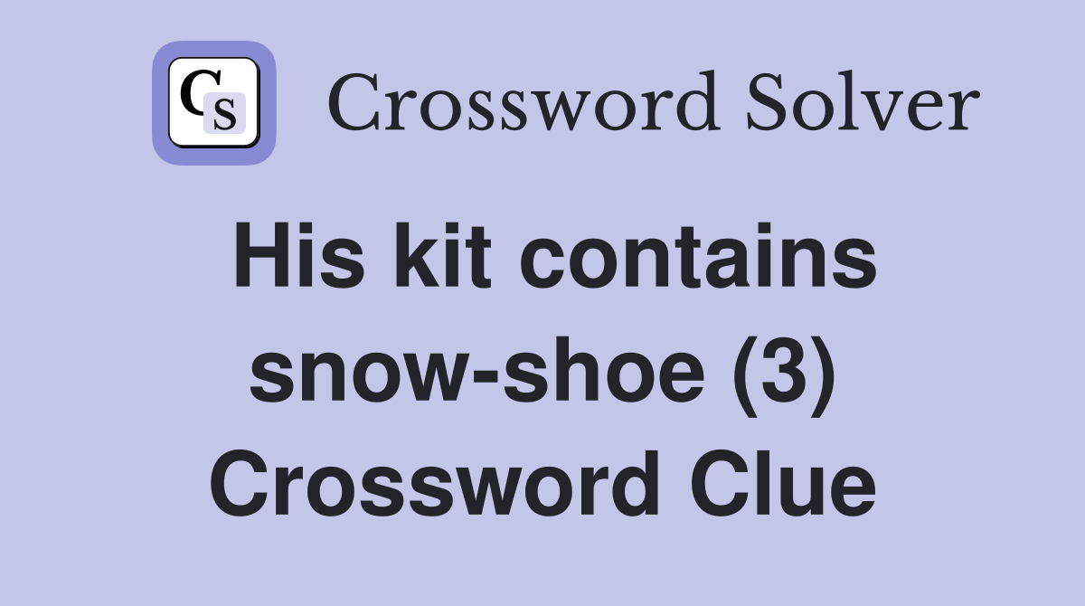 His kit contains snow-shoe (3) Crossword Clue