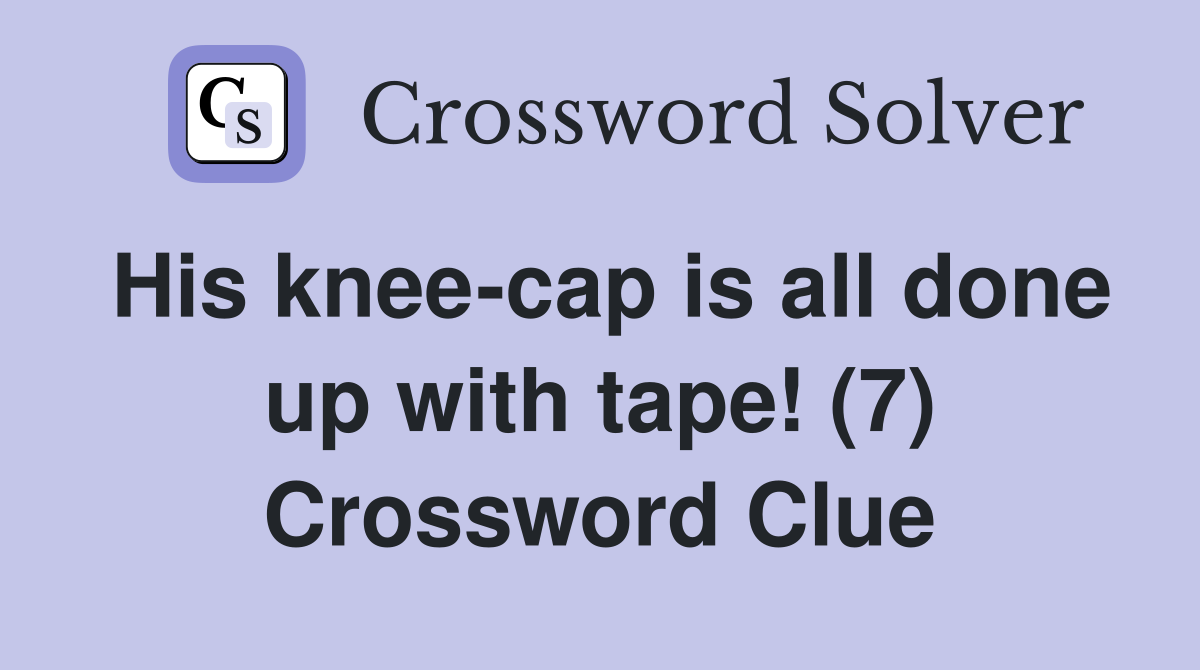 His knee-cap is all done up with tape! (7) Crossword Clue