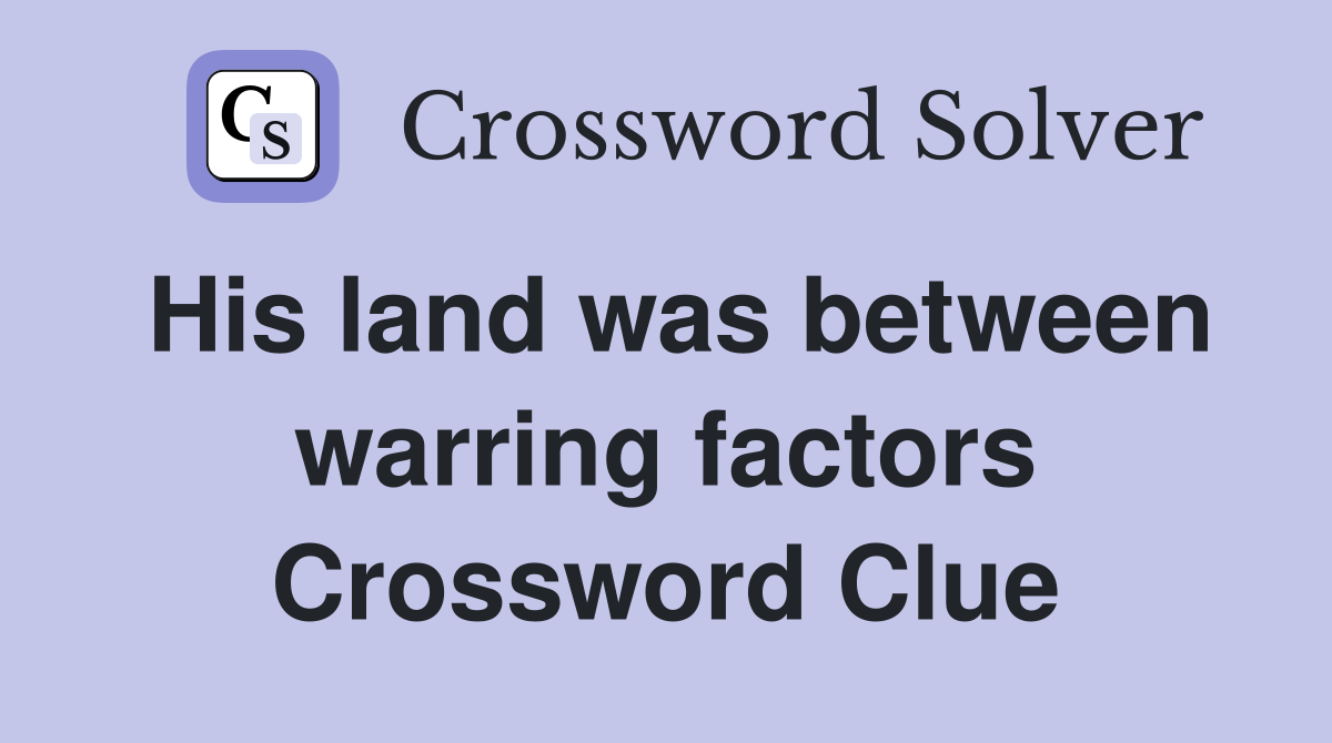 His land was between warring factors Crossword Clue