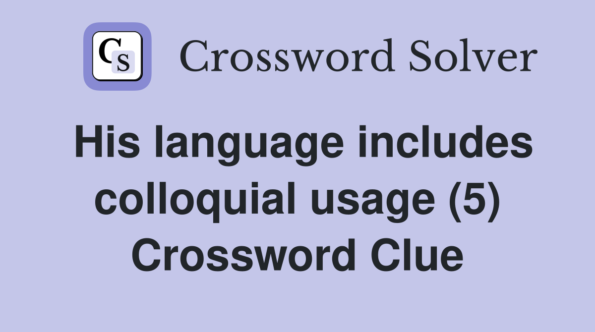 His language includes colloquial usage (5) Crossword Clue