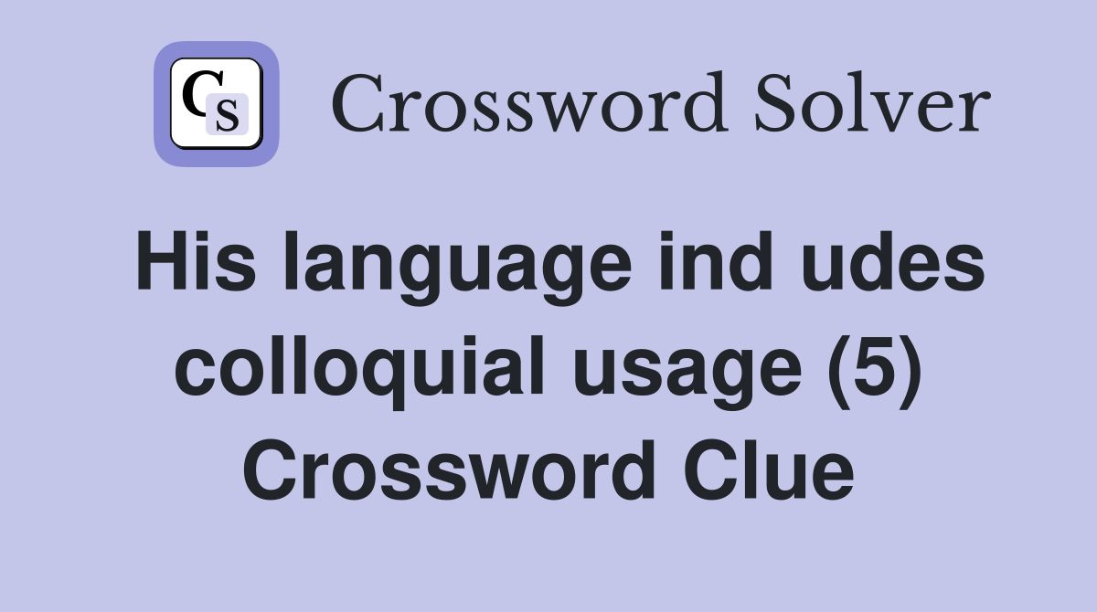 His language ind udes colloquial usage (5) Crossword Clue