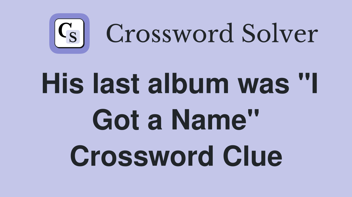 His last album was "I Got a Name" Crossword Clue