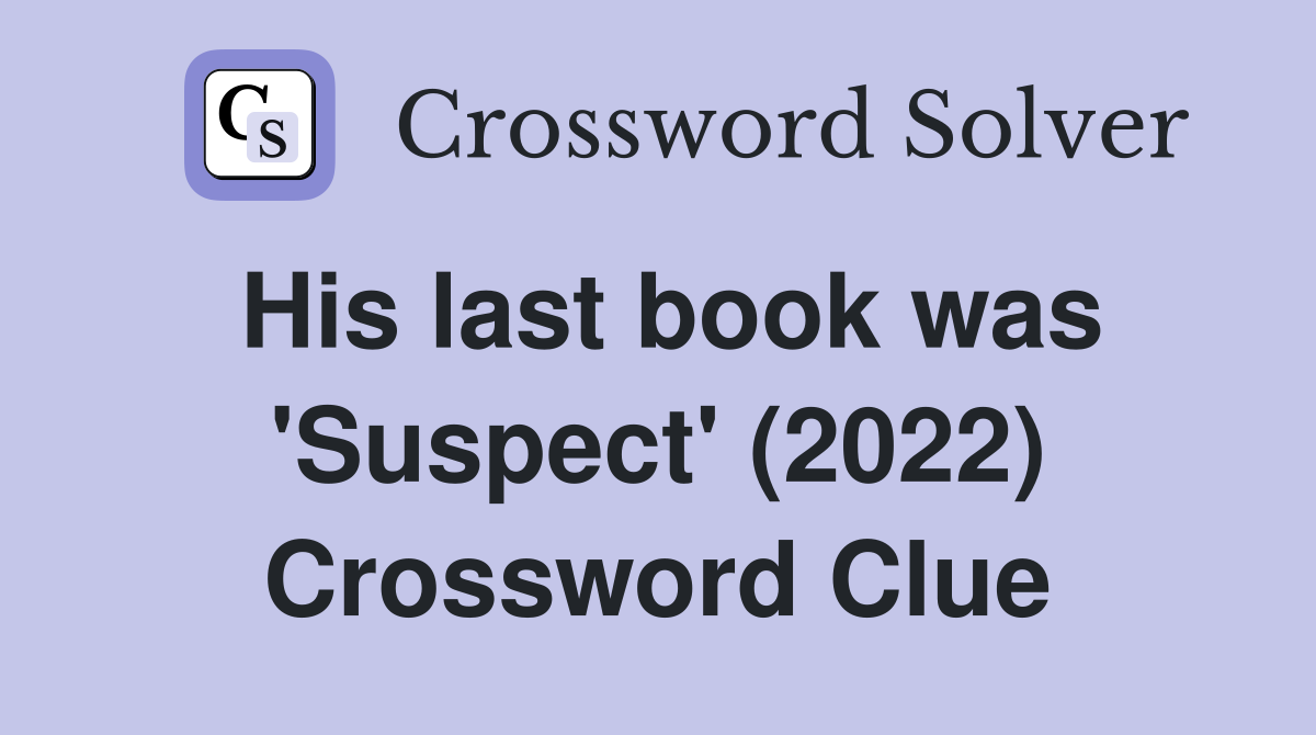 His last book was 'Suspect' (2022) Crossword Clue