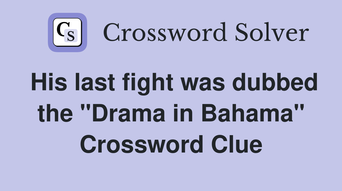 His last fight was dubbed the "Drama in Bahama" Crossword Clue