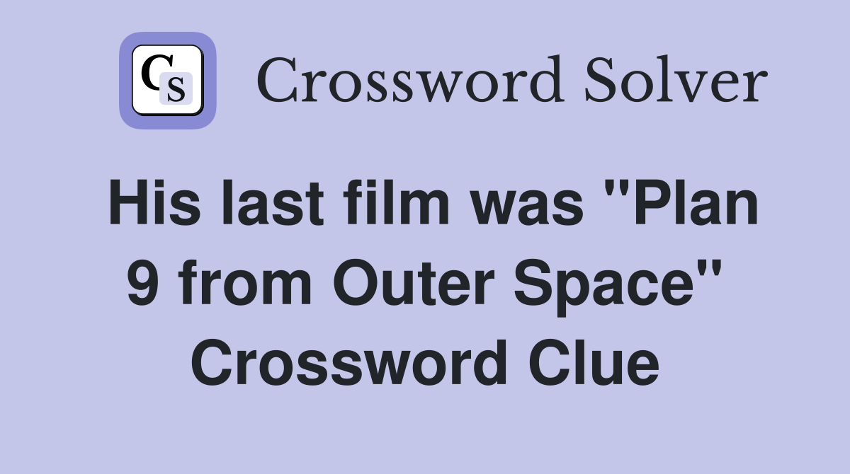 His last film was "Plan 9 from Outer Space" Crossword Clue