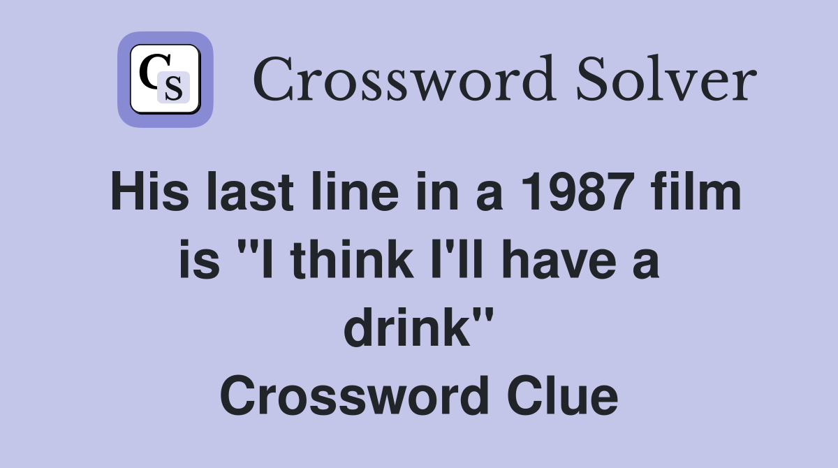 His last line in a 1987 film is "I think I'll have a drink" Crossword Clue