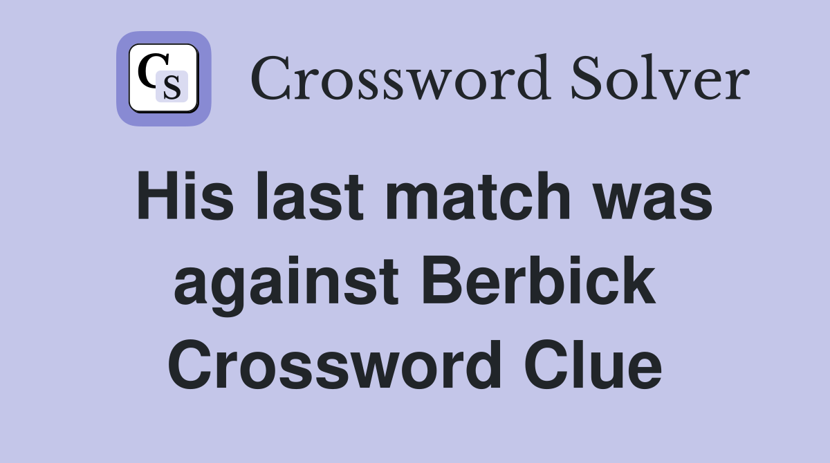 His last match was against Berbick Crossword Clue