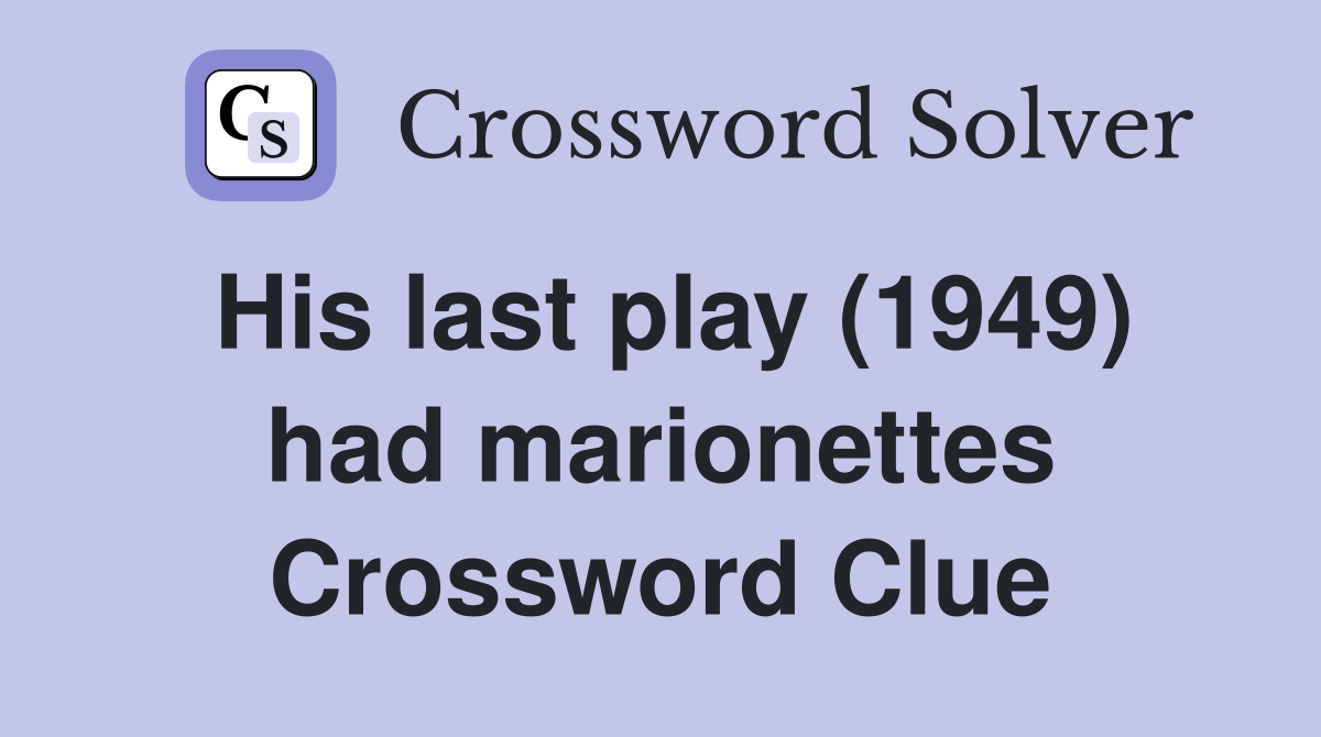 His last play (1949) had marionettes Crossword Clue
