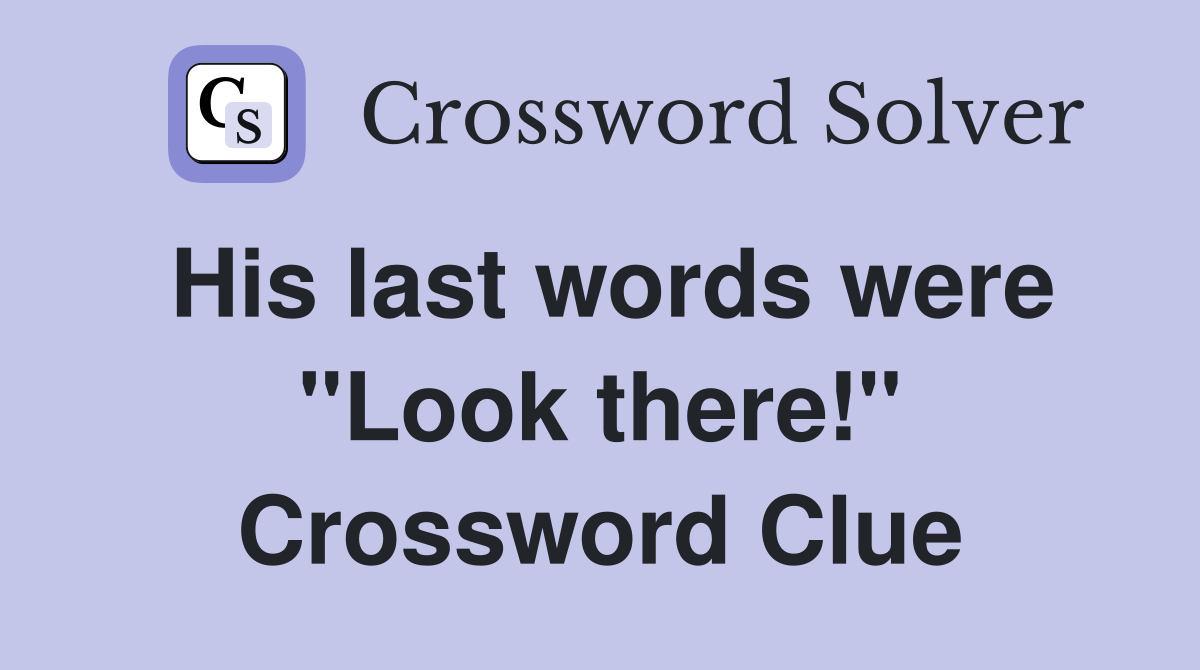 His last words were "Look there!" Crossword Clue
