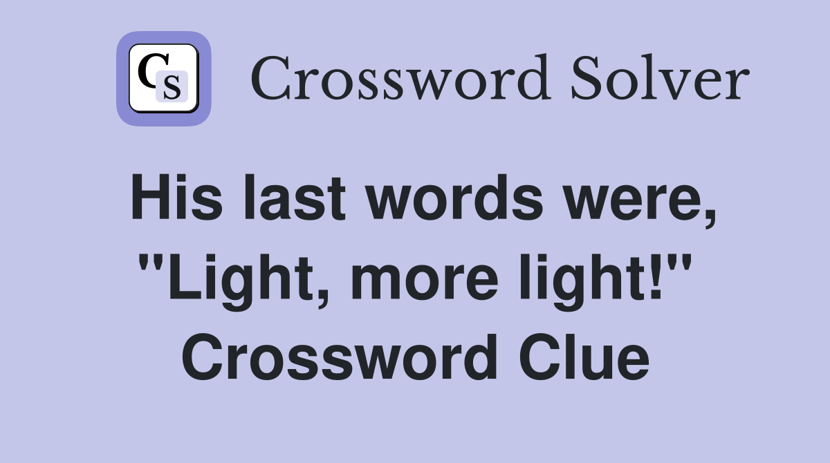 His last words were, "Light, more light!" Crossword Clue