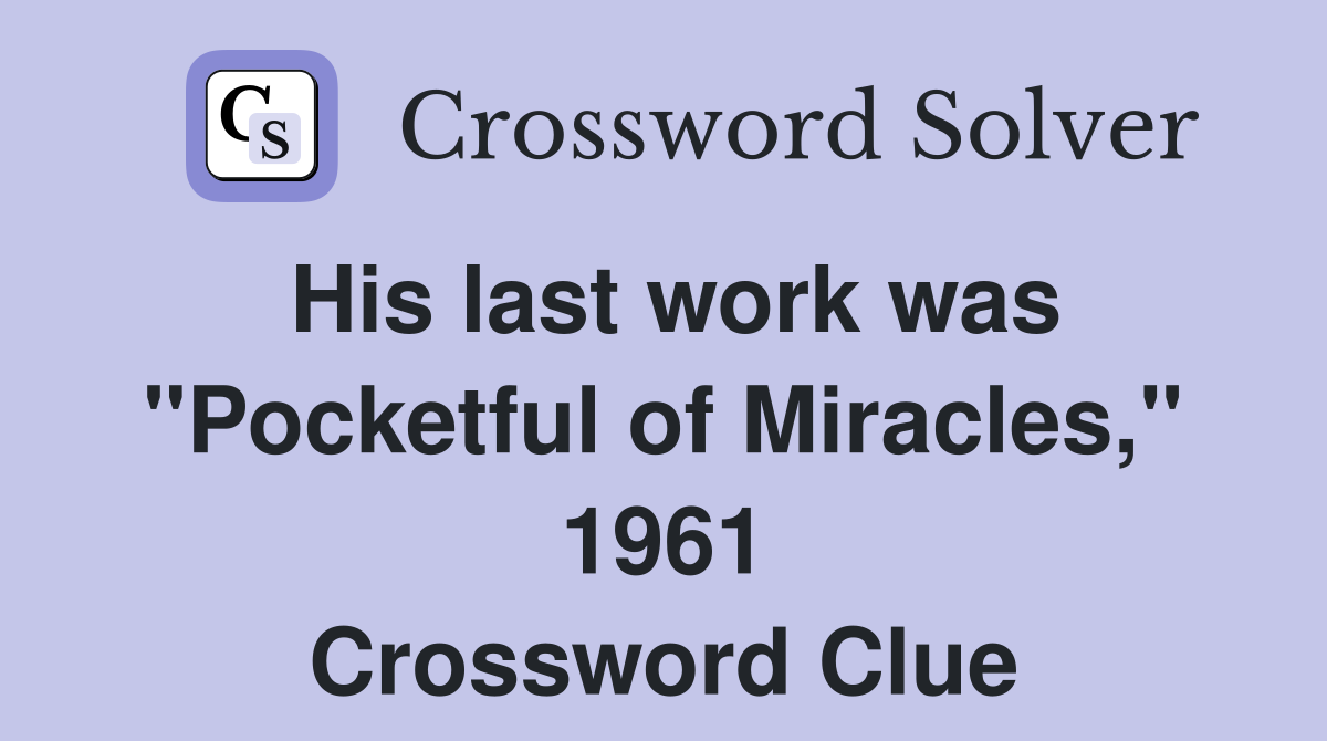 His last work was "Pocketful of Miracles," 1961 Crossword Clue