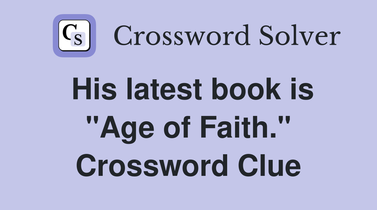 His latest book is "Age of Faith." Crossword Clue
