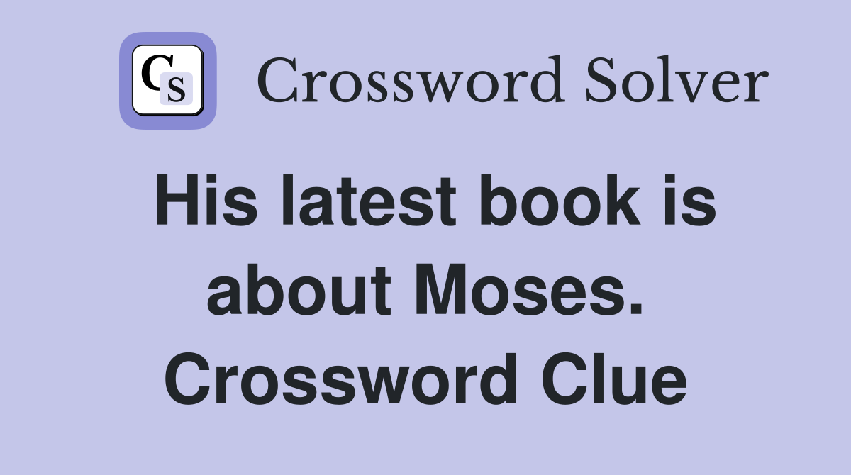 His latest book is about Moses. Crossword Clue