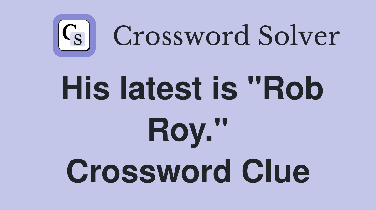 His latest is "Rob Roy." Crossword Clue