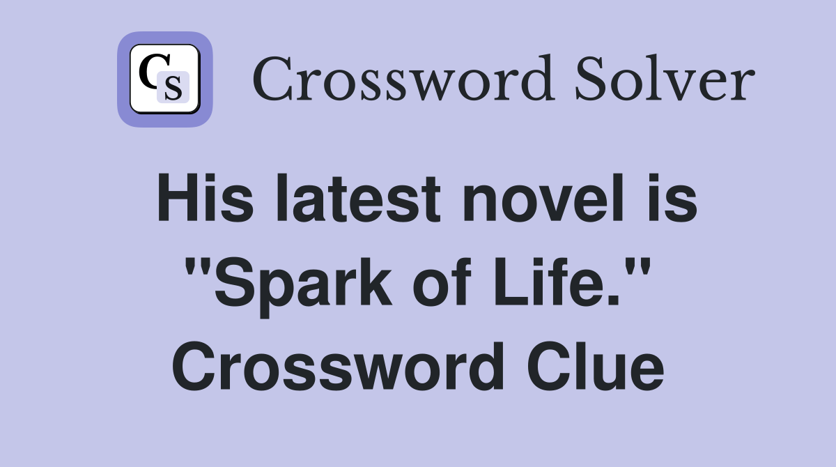 His latest novel is "Spark of Life." Crossword Clue