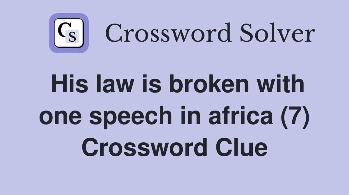 His law is broken with one speech in africa (7) Crossword Clue