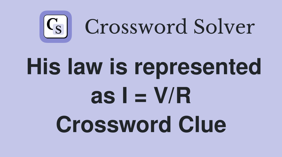 His law is represented as I = V/R Crossword Clue