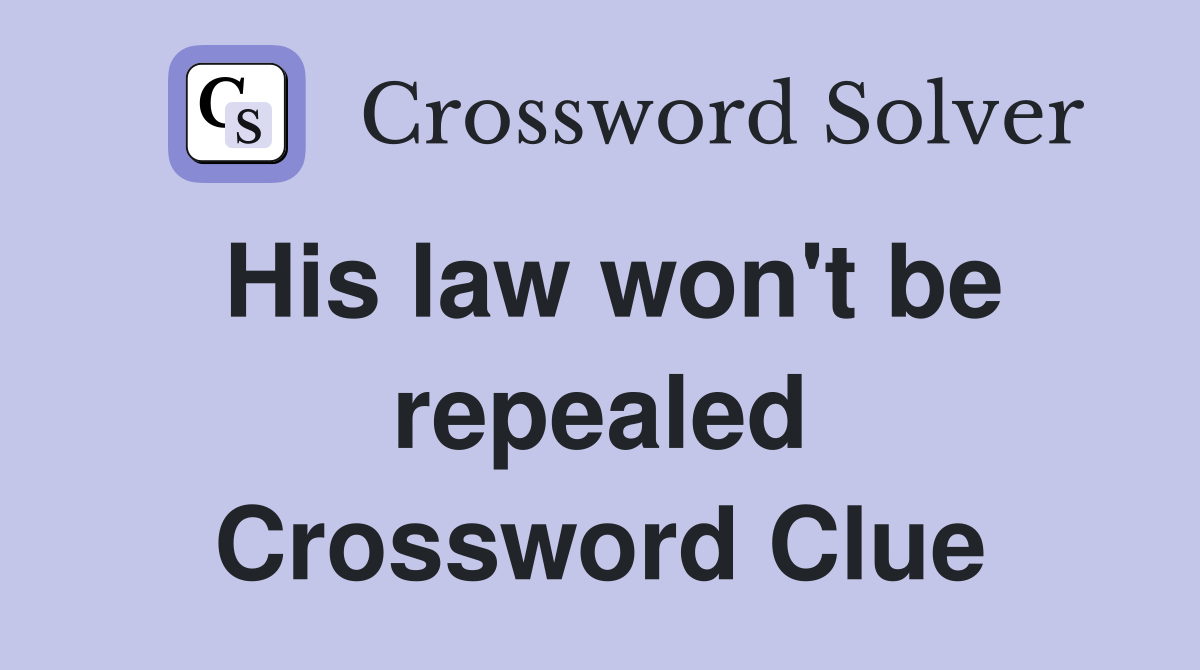 His law won't be repealed Crossword Clue