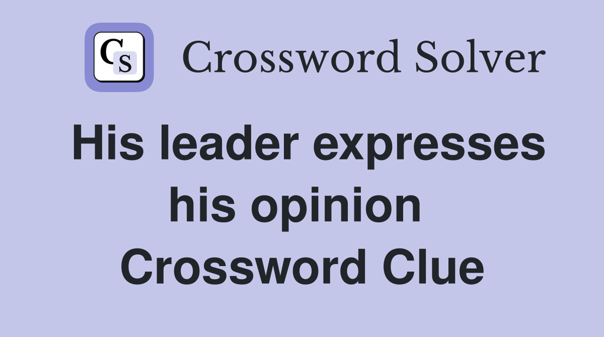 His leader expresses his opinion  Crossword Clue