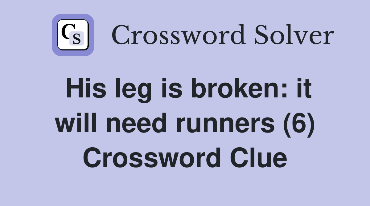 His leg is broken: it will need runners (6) Crossword Clue