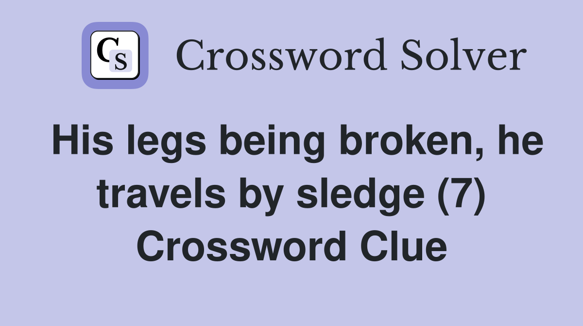 His legs being broken, he travels by sledge (7) Crossword Clue