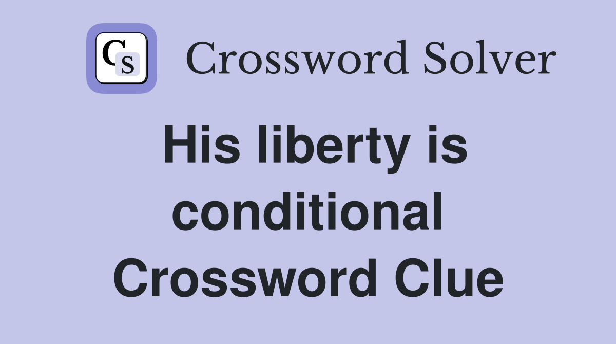 His liberty is conditional Crossword Clue