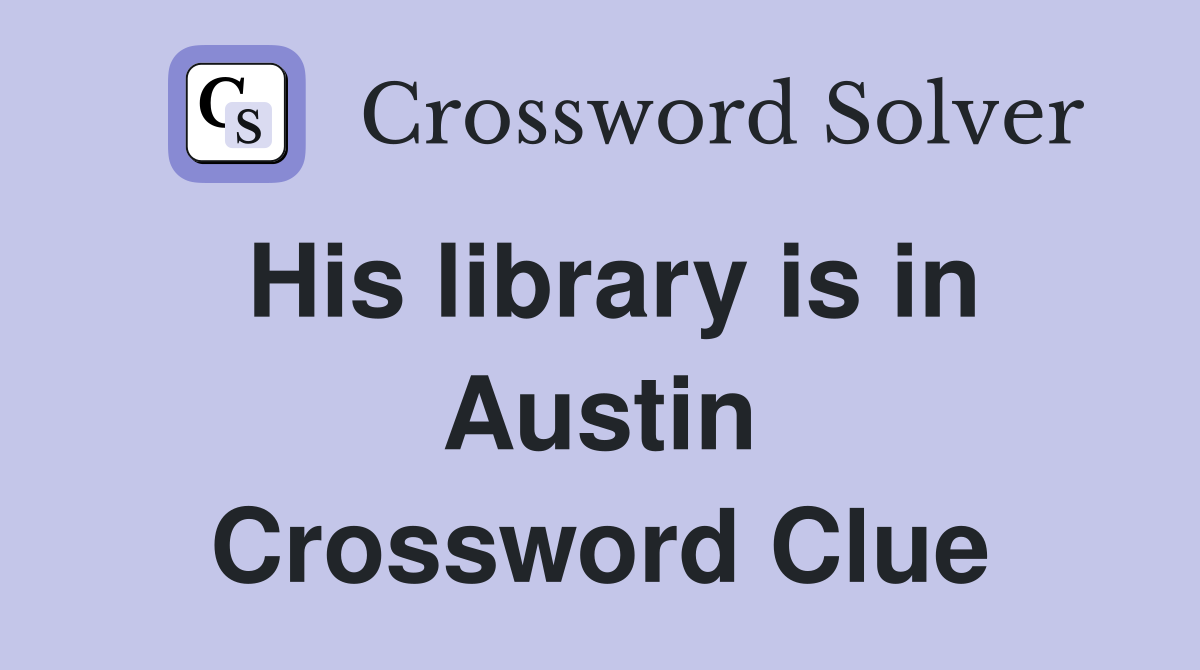 His library is in Austin Crossword Clue