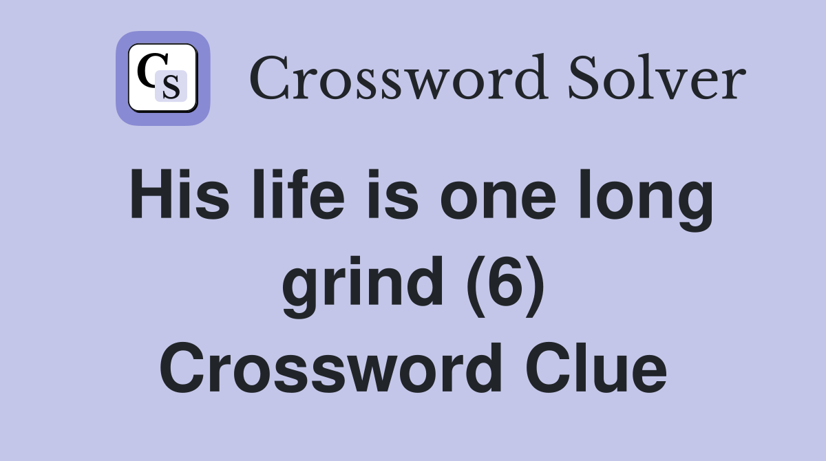 His life is one long grind (6) Crossword Clue