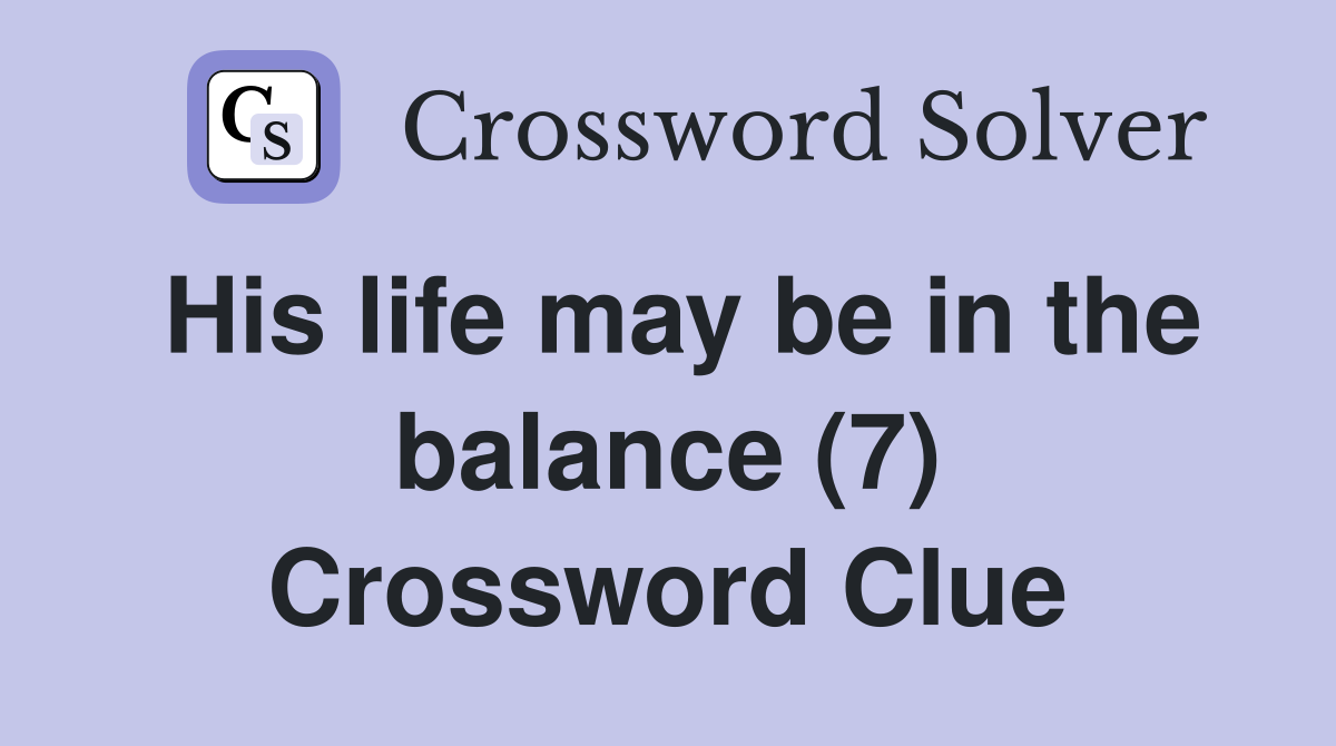 His life may be in the balance (7) Crossword Clue