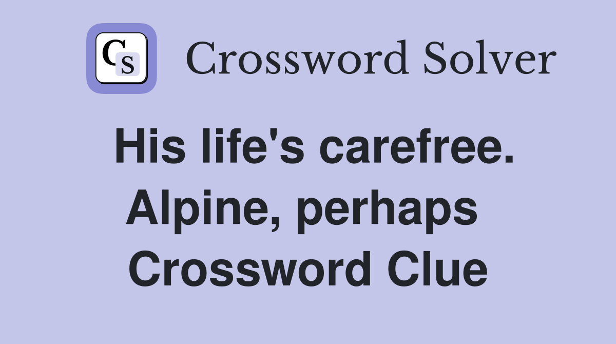 His life's carefree. Alpine, perhaps  Crossword Clue