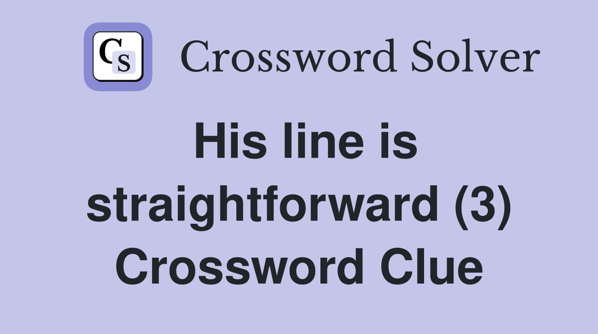 His line is straightforward (3) Crossword Clue