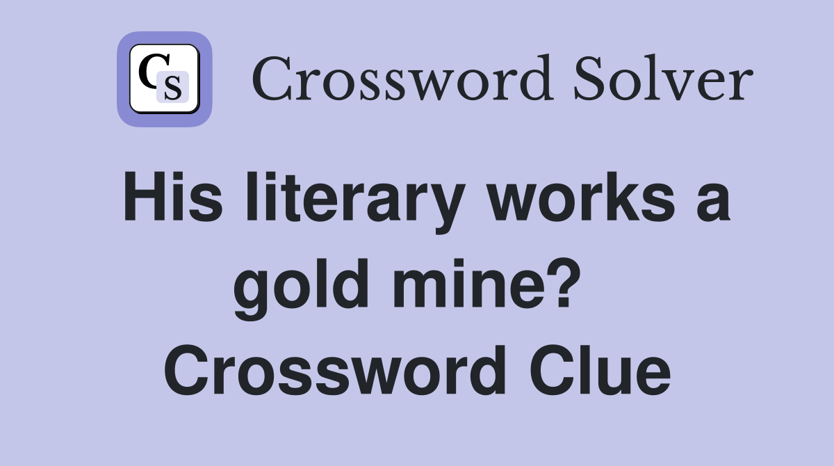 His literary works a gold mine?  Crossword Clue