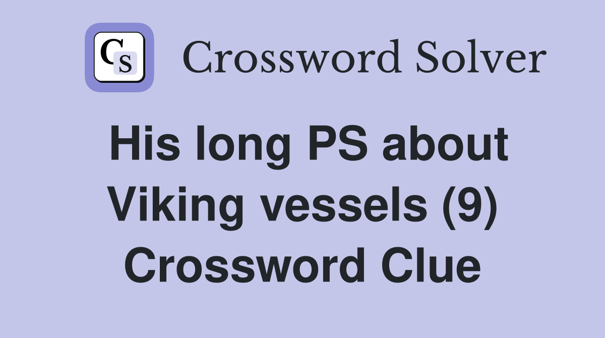 His long PS about Viking vessels (9) Crossword Clue