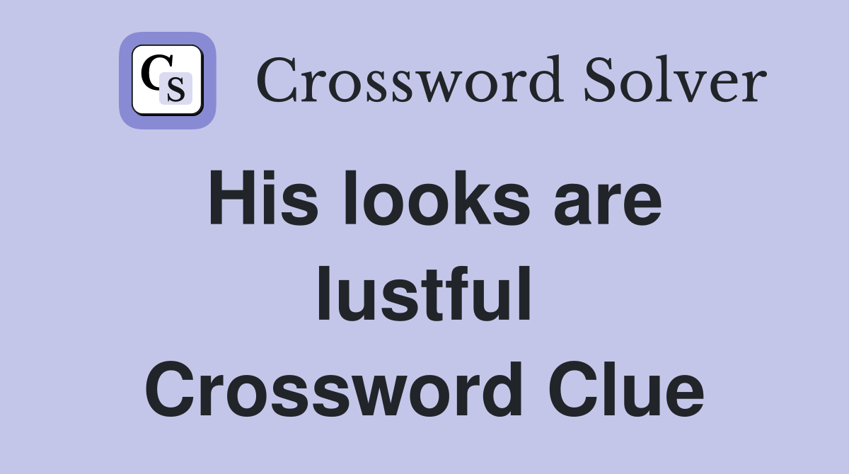 His looks are lustful Crossword Clue