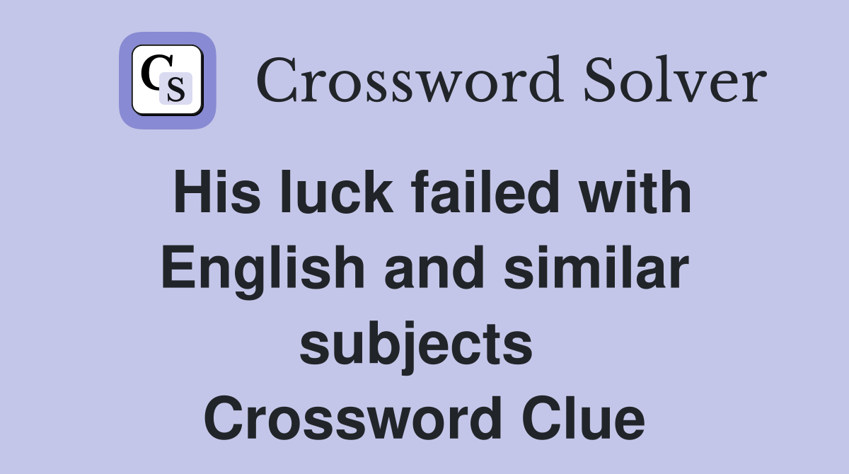 His luck failed with English and similar subjects  Crossword Clue