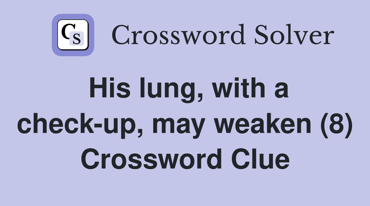 His lung, with a check-up, may weaken (8) Crossword Clue