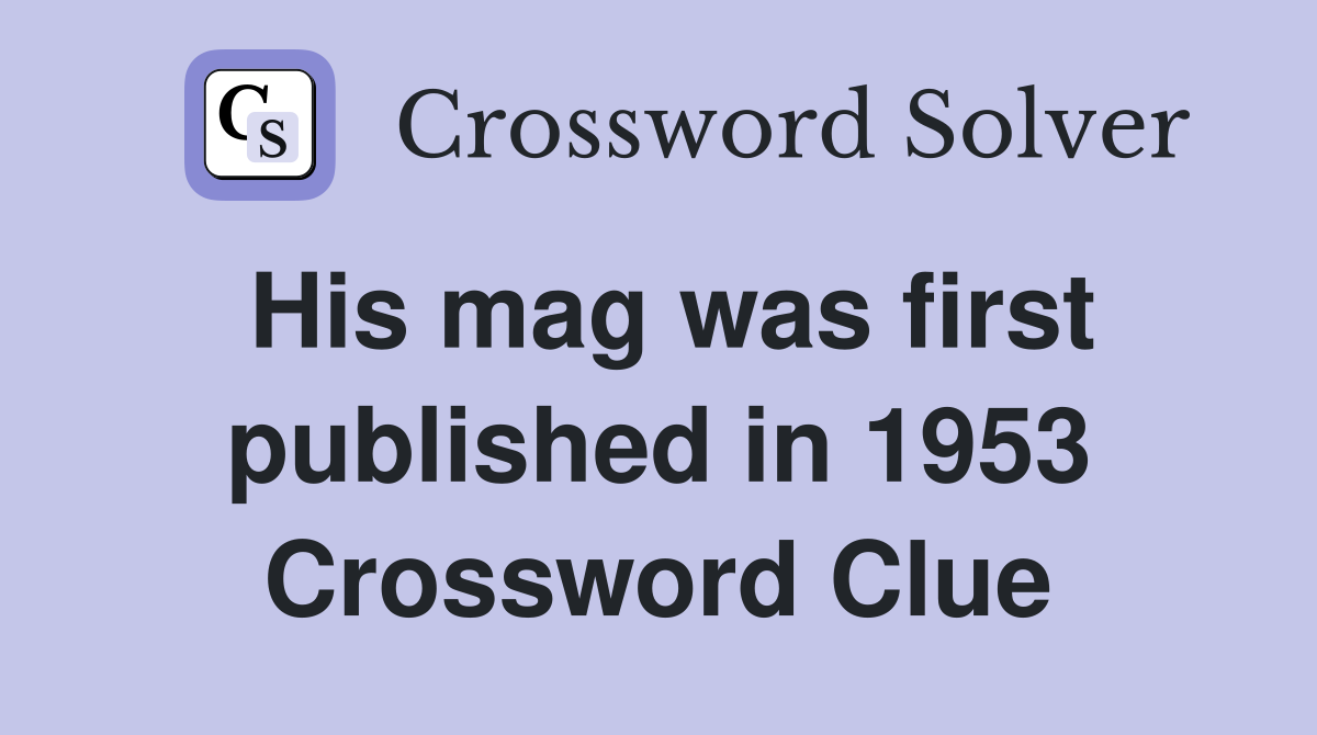 His mag was first published in 1953 Crossword Clue