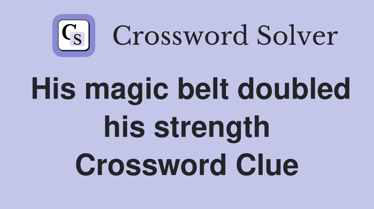 His magic belt doubled his strength Crossword Clue