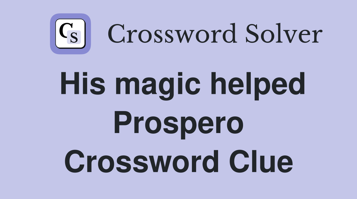 His magic helped Prospero Crossword Clue
