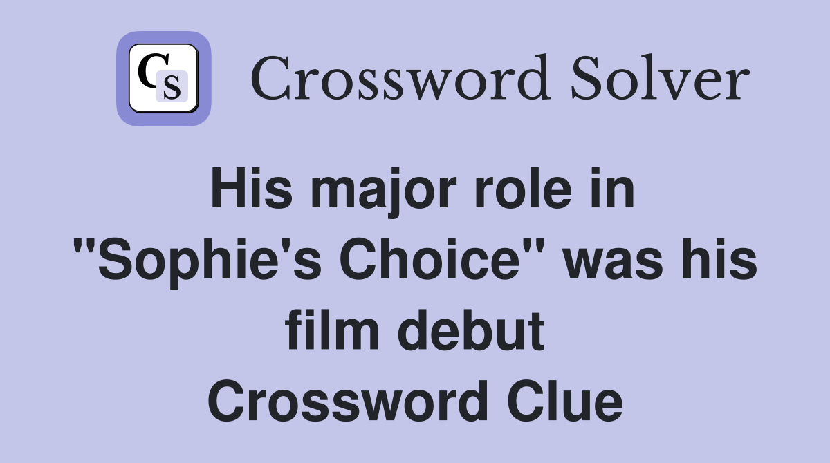 His major role in "Sophie's Choice" was his film debut Crossword Clue