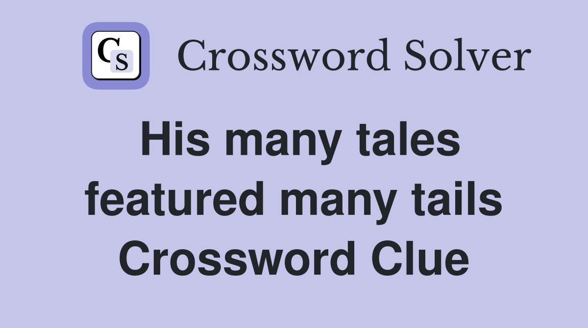 His many tales featured many tails Crossword Clue