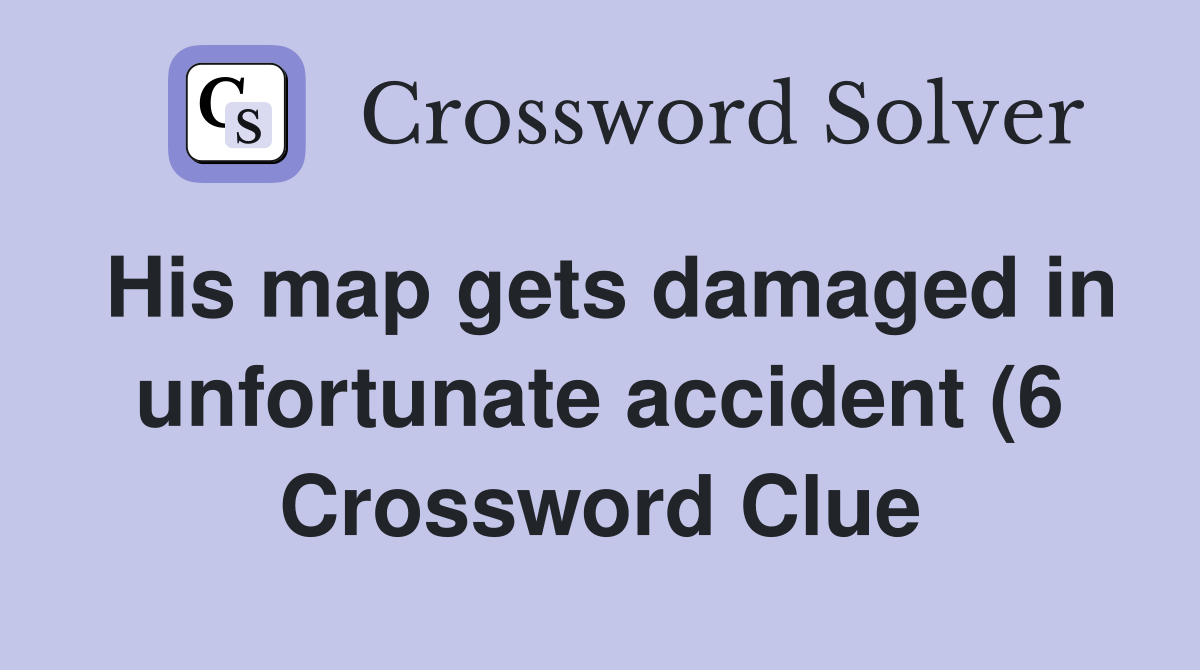 His map gets damaged in unfortunate accident (6) Crossword Clue His map gets damaged in unfortunate accident (6) Crossword Clue