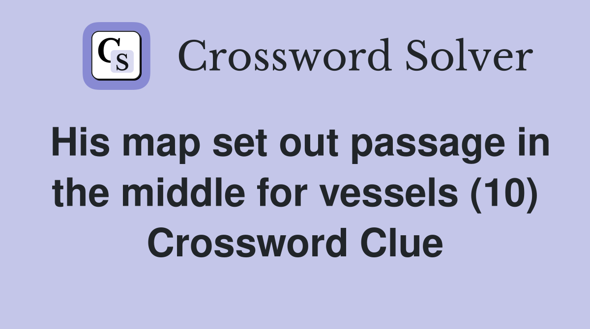 His map set out passage in the middle for vessels (10) Crossword Clue