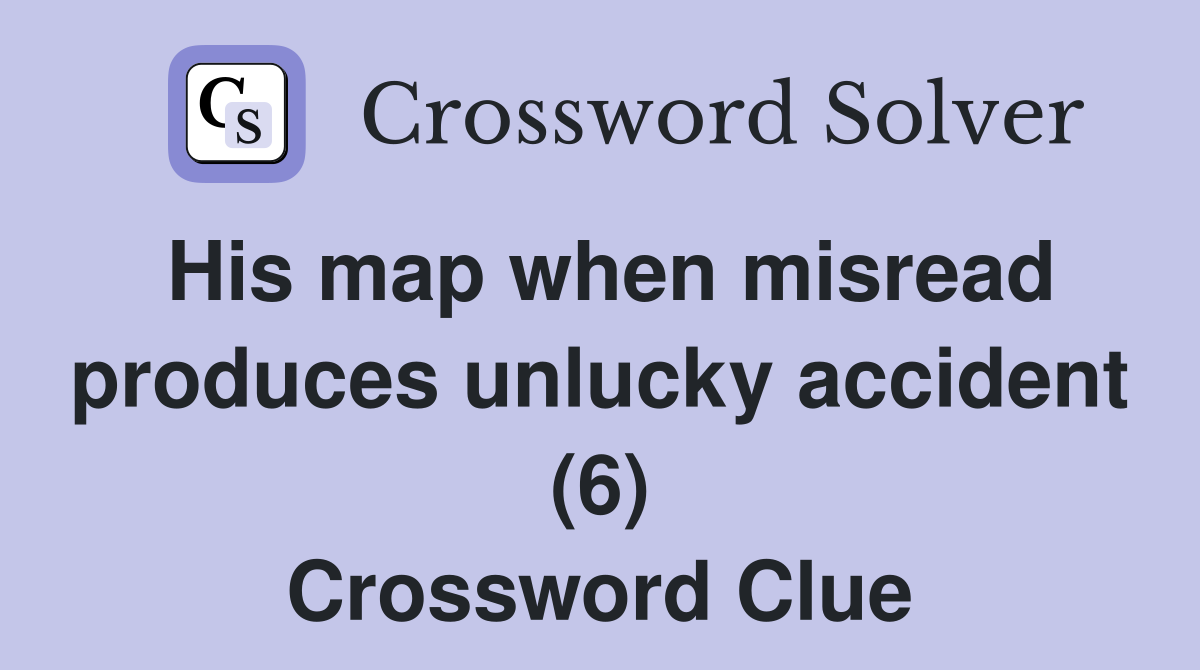 His map when misread produces unlucky accident (6) Crossword Clue
