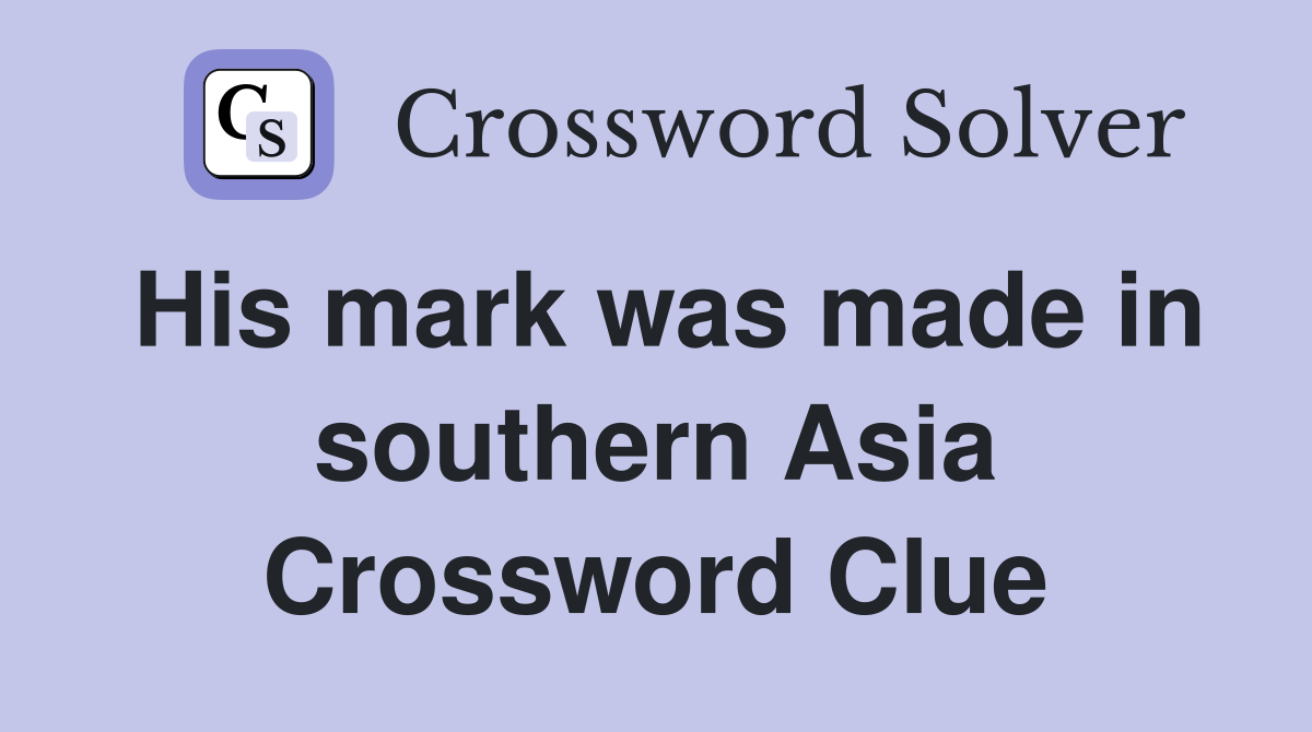 His mark was made in southern Asia Crossword Clue