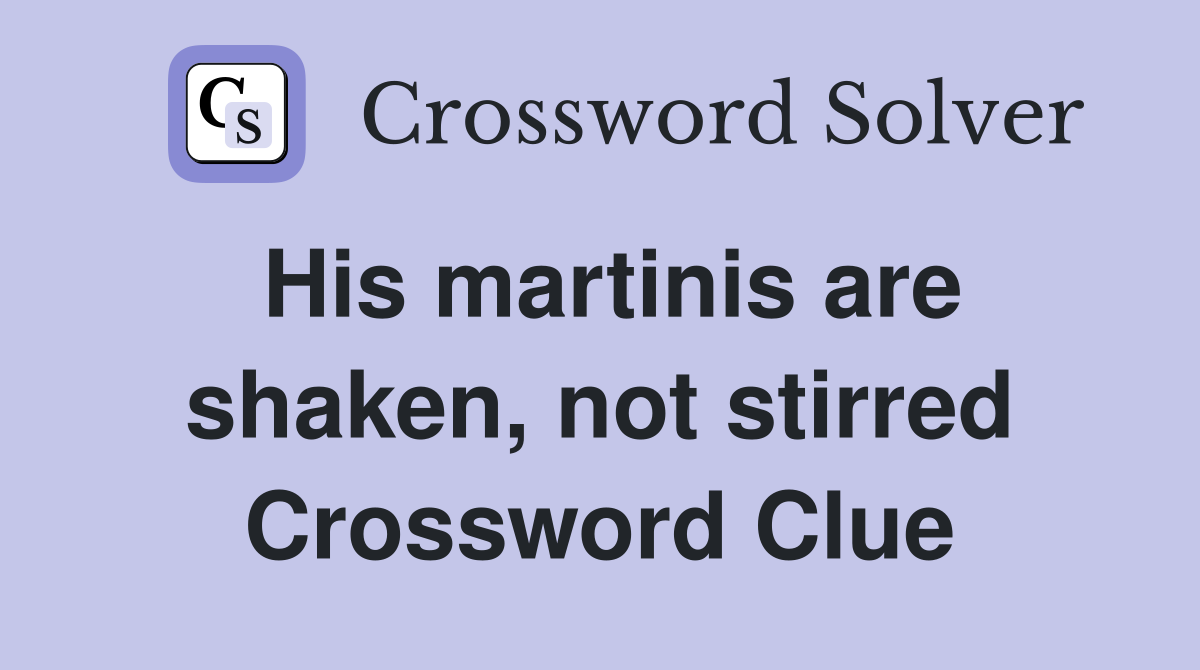 His martinis are shaken, not stirred Crossword Clue